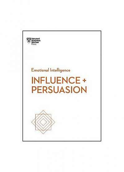 Influence and Persuasion (HBR Emotional Intelligence Series)