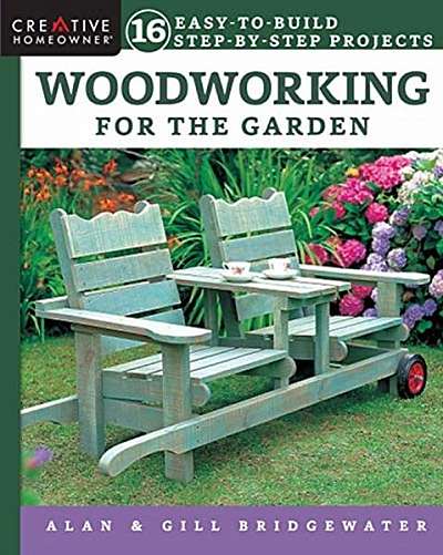 Woodworking for the Garden: 16 Easy-To-Build, Step-By-Step Projects