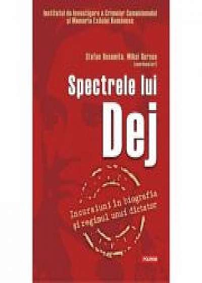 Spectrele lui Dej. Incursiuni in biografia si regimul unui dictator - Stefan Bosomitu, Mihai Burcea