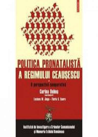 Politica pronatalista a regimului Ceausescu (volumul I). O perspectiva comparativa - Corina Dobos