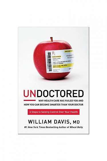 Undoctored: Why Health Care Has Failed You and How You Can Become Smarter Than Your Doctor