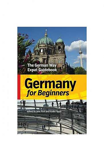 Germany for Beginners: The German Way Expat Guidebook