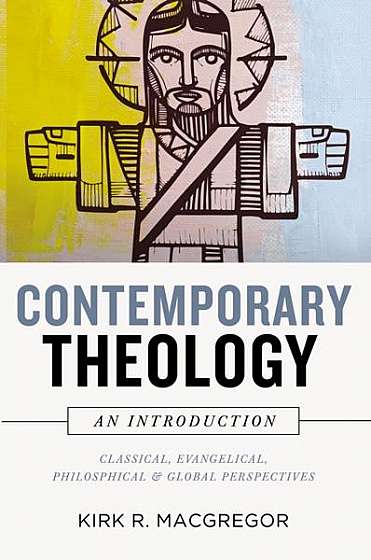 Contemporary Theology: An Introduction: Classical, Evangelical, Philosophical, and Global Perspectives