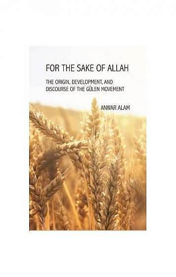 For the Sake of Allah: The Origin, Development and Discourse of the Gulen Movement