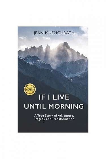 Coperta cărții If I Live Until Morning: A True Story of Adventure, Tragedy and Transformation