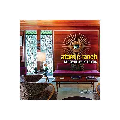 Atomic Ranch: Midcentury Interiors