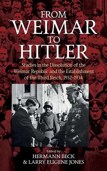 From Weimar to Hitler: Studies in the Dissolution of the Weimar Republic and the Establishment of the Third Reich, 1932-1934
