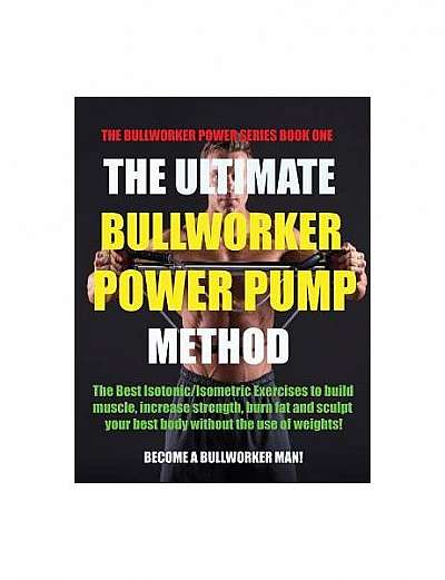 The Ultimate Bullworker Power Pump Method: Bullworker Power Series