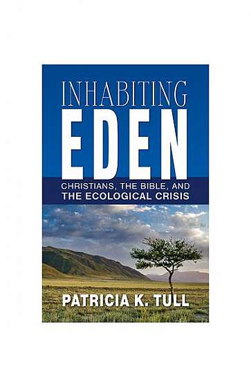 Inhabiting Eden: Christians, the Bible, and the Ecological Crisis