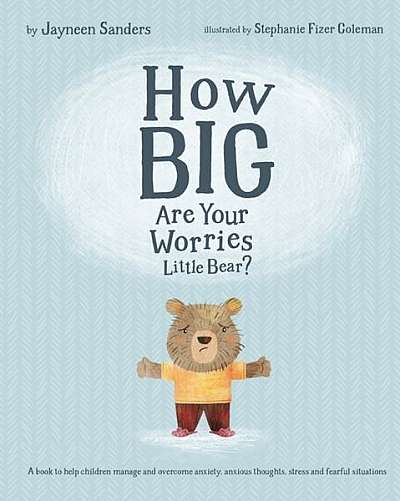 Coperta cărții How Big Are Your Worries Little Bear?: A Book to Help Children Manage and Overcome Anxiety, Anxious Thoughts, Stress and Fearful Situations