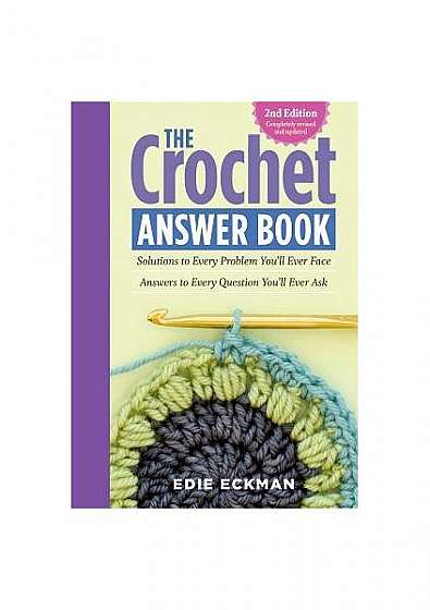 The Crochet Answer Book, 2nd Edition: Solutions to Every Problem You LL Ever Face; Answers to Every Question You LL Ever Ask