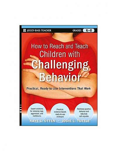 How to Reach and Teach Children with Challenging Behavior (K-8): Practical, Ready-To-Use Interventions That Work