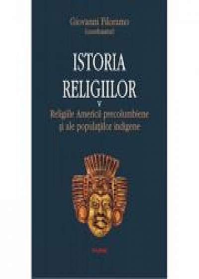 Istoria religiilor. Religiile Americii precolumbiene si ale populatiilor indigene, volumul V - Giovanni Filoramo
