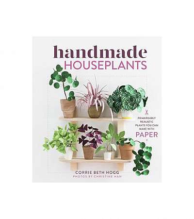 Handmade Houseplants: Remarkably Realistic Plants You Can Make with Paper