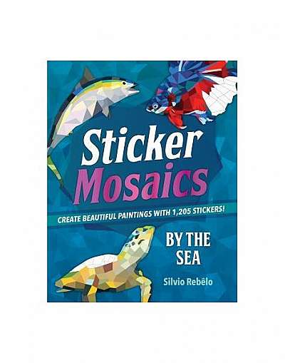 Sticker Mosaics: By the Sea: Create Beautiful Paintings with 1,205 Stickers!