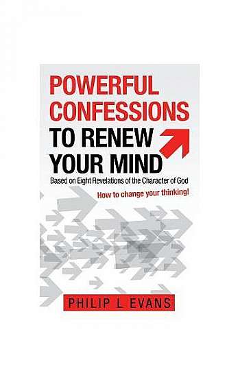 Powerful Confessions to Renew Your Mind: Based on Eight Revelations of the Character of God