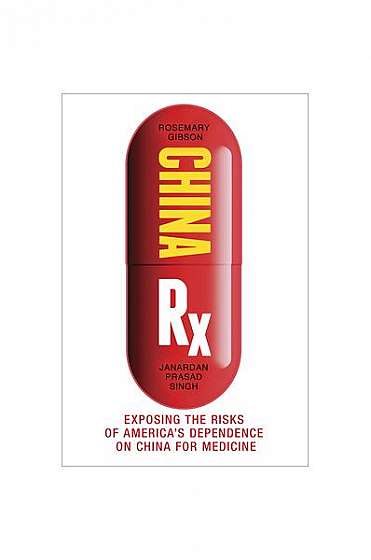 China RX: Exposing the Risks of America's Dependence on China for Medicine
