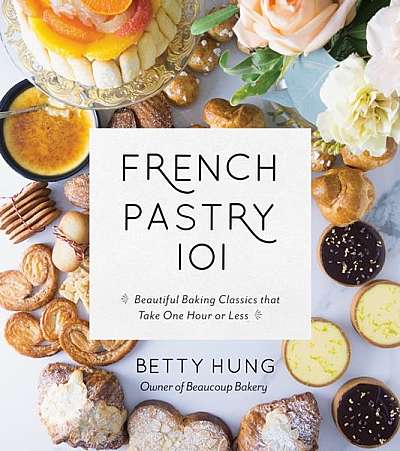 French Pastry 101: Beautiful Baking Classics That Take One Hour or Less
