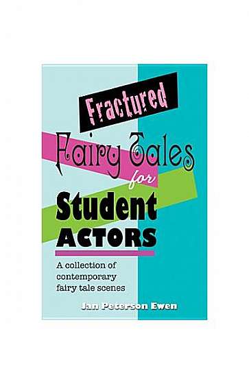 Fractured Fairy Tales for Student Actors: A Collection of Contemporary Fairy Tale Scenes