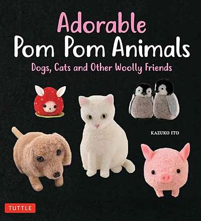 Adorable POM POM Animals: 30 Soft and Cuddly Dogs, Cats and Other Woolly Friends