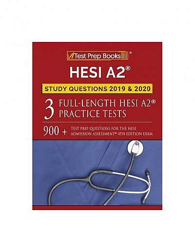 Hesi A2 Study Questions 2019 & 2020: Three Full-Length Hesi A2 Practice Tests: 900+ Test Prep Questions for the Hesi Admissions Assessment 4th Edition