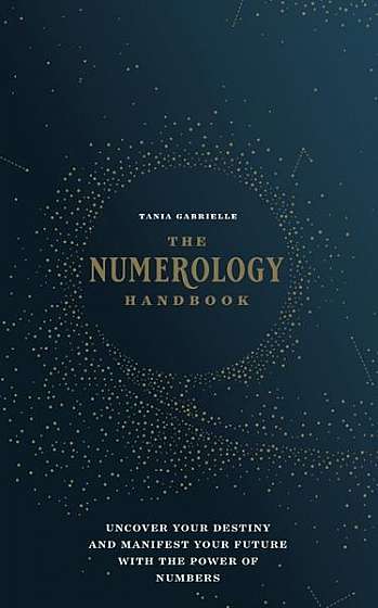 The Numerology Handbook: Uncover Your Destiny and Manifest Your Future with the Power of Numbers