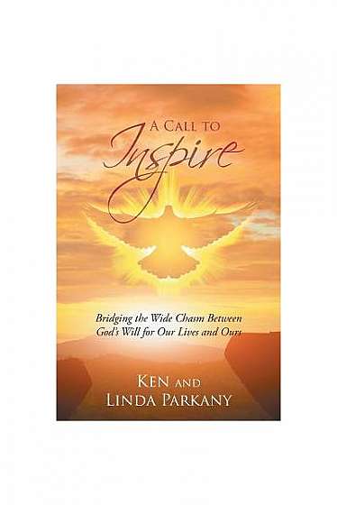 A Call to Inspire: Bridging the Wide Chasm Between God's Will for Our Lives and Ours