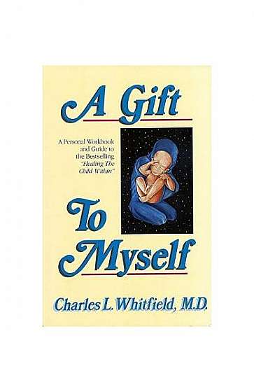 A Gift to Myself: A Personal Workbook and Guide to "Healing the Child Within"