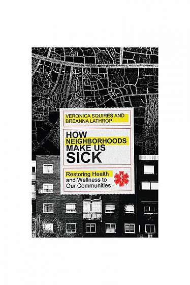 Coperta cărții How Neighborhoods Make Us Sick: Restoring Health and Wellness to Our Communities