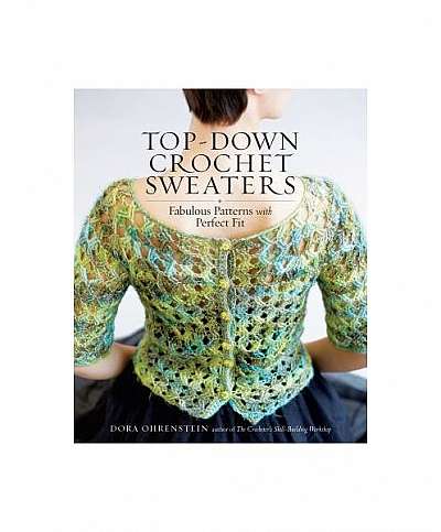 Top-Down Crochet Sweaters: Fabulous Patterns with Perfect Fit