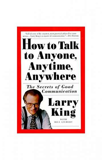 How to Talk to Anyone, Anytime, Anywhere: The Secrets of Good Communication