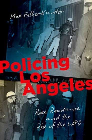 Policing Los Angeles: Race, Resistance, and the Rise of the LAPD