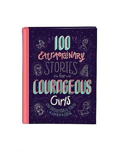 100 Extraordinary Stories for Courageous Girls: Unforgettable Tales of Women of Faith