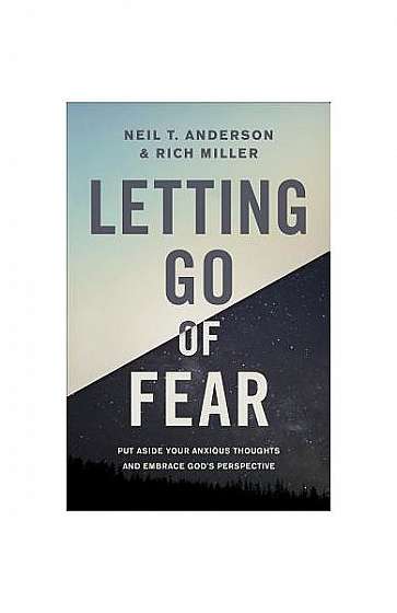 Letting Go of Fear: Put Aside Your Anxious Thoughts and Embrace God's Perspective