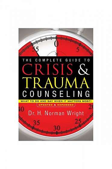 The Complete Guide to Crisis & Trauma Counseling: What to Do and Say When It Matters Most!