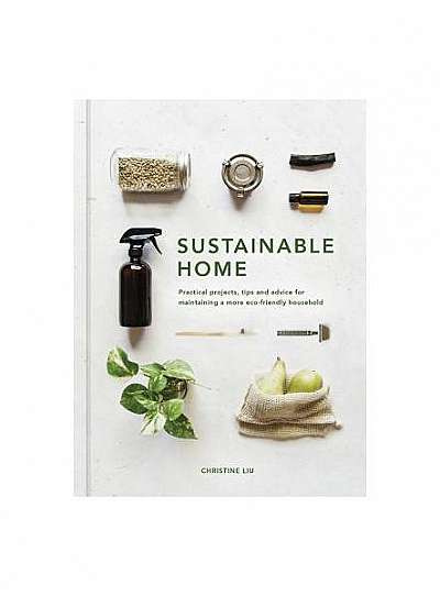 The Sustainable Home: An Inspirational Guide to Maintaining a Sustainable Household