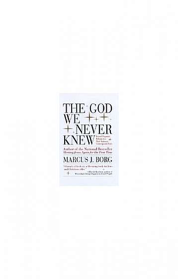 Coperta cărții The God We Never Knew: Beyond Dogmatic Religion to a More Authenthic Contemporary Faith
