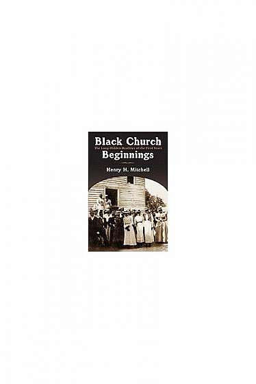 Black Church Beginnings: The Long-Hidden Realities of the First Years