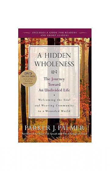 A Hidden Wholeness: The Journey Toward an Undivided Life [With DVD]