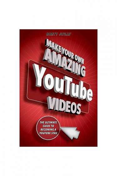 Make Your Own Amazing Youtube Videos: Learn How to Film, Edit, and Upload Quality Videos to Youtube