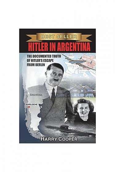 Hitler in Argentina: The Documented Truth of Hitler's Escape from Berlin