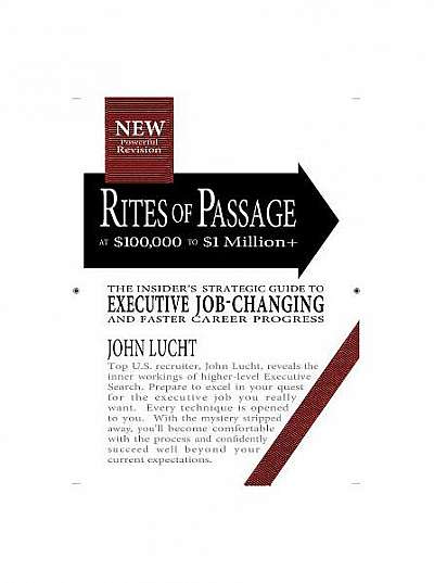 Rites of Passage at $100,000 to $1 Million+: Your Insider's Strategic Guide to Executive Job-Changing and Faster Career Progress