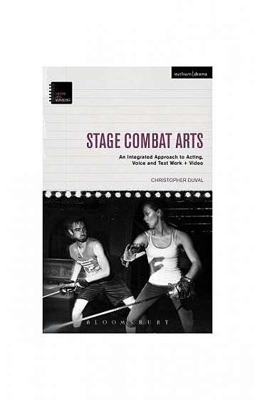 Stage Combat Arts: An Integrated Approach to Acting, Voice and Text Work + Video