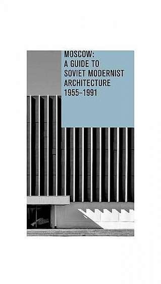 Moscow: A Guide to Soviet Modernist Architecture 1955-1991