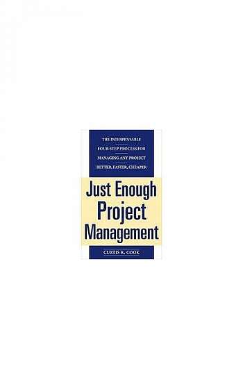 Just Enough Project Management: The Indispensable Four-Step Process for Managing Any Project, Better, Faster, Cheaper