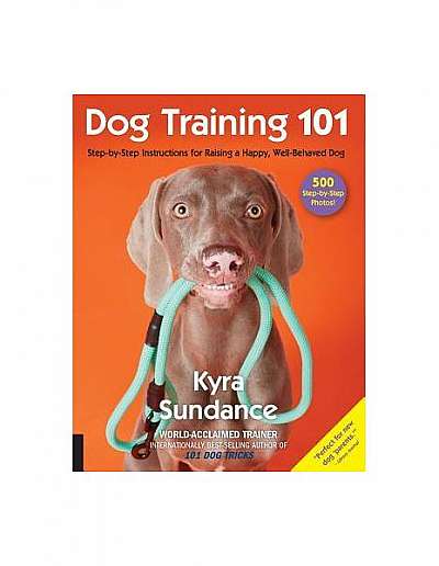 Dog Training 101: Step-By-Step Instructions for Raising a Happy Well-Behaved Dog