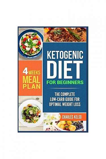 Ketogenic Diet for Beginners: The Complete Low-Carb Guide for Optimal Weight Loss. 4-Weeks Keto Meal Plan.