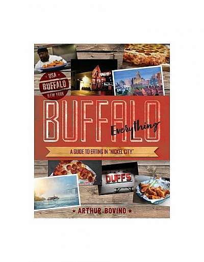 Buffalo Everything: A Guide to Eating in "Nickel City" with 50 Recipes