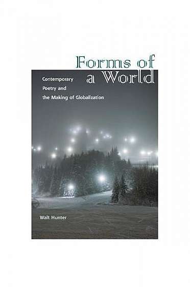 Forms of a World: Contemporary Poetry and the Making of Globalization
