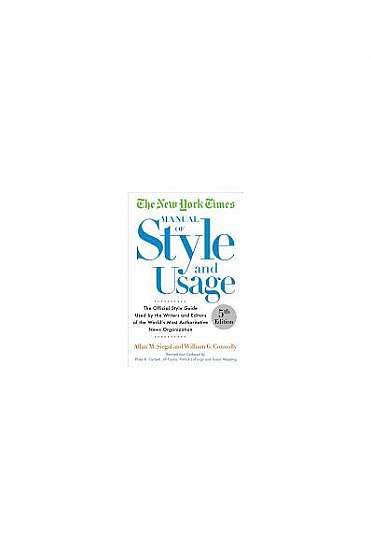 The New York Times Manual of Style and Usage: The Official Style Guide Used by the Writers and Editors of the World's Most Authoritative News Organiza